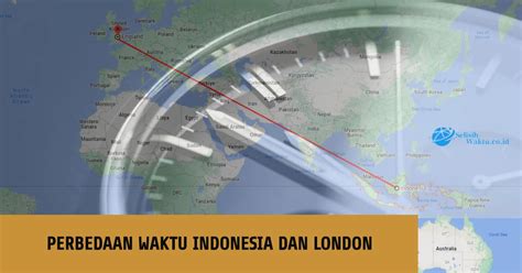 Indonesia london selisih berapa jam  Tetapi untuk waktu sholat ada perbedaan